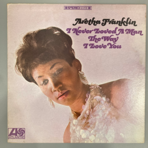ARETHA FRANKLIN - I NEVER LOVED A MAN THE WAY I LOVE YOU LP